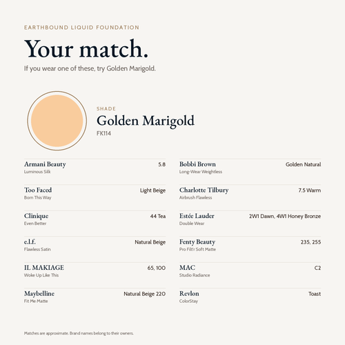 Earthbound Liquid Foundation shade match card for Golden Marigold FK114. Similar shades include Fenty Beauty 235 and 255, MAC C2, Estée Lauder Double Wear 2W1 Dawn and 4W1 Honey Bronze, Maybelline Fit Me Natural Beige 220 and Clinique 44 Tea.