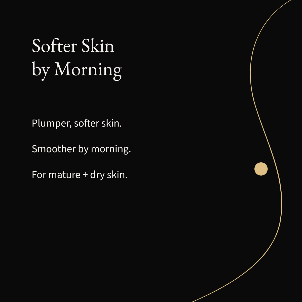 Anti-Age Night Cream: Plumper, softer skin. Smoother by morning. For mature + dry skin.
