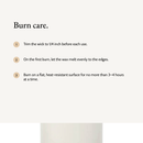 Candle burn care: trim the wick to 1/4 inch, let the first burn melt evenly to the edges, burn for 3 to 4 hours at a time