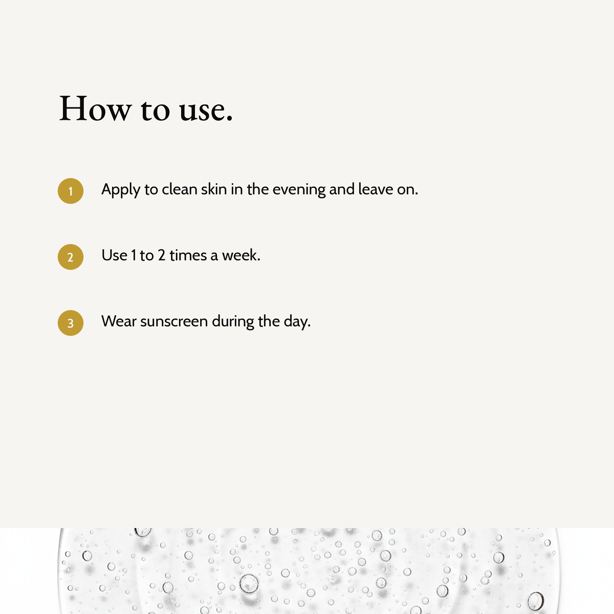 How to use AHA Exfoliating Concentrate: Apply to clean skin in the evening and leave on. Use 1 to 2 times a week. Wear sunscreen during the day.