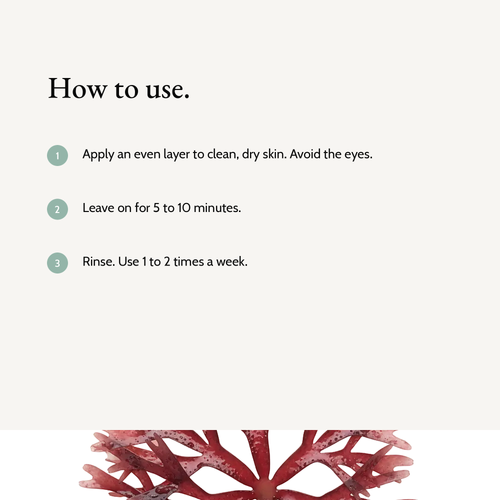 How to use Blemish Care Clay Mask: Apply an even layer to clean, dry skin. Avoid the eyes. Leave on for 5 to 10 minutes. Rinse. Use 1 to 2 times a week.