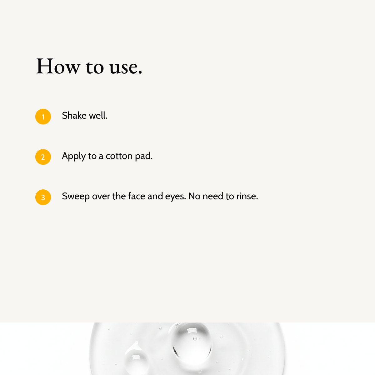 How to use BiPhasic Make-up Remover: Shake well. Apply to a cotton pad. Sweep over the face and eyes. No need to rinse.