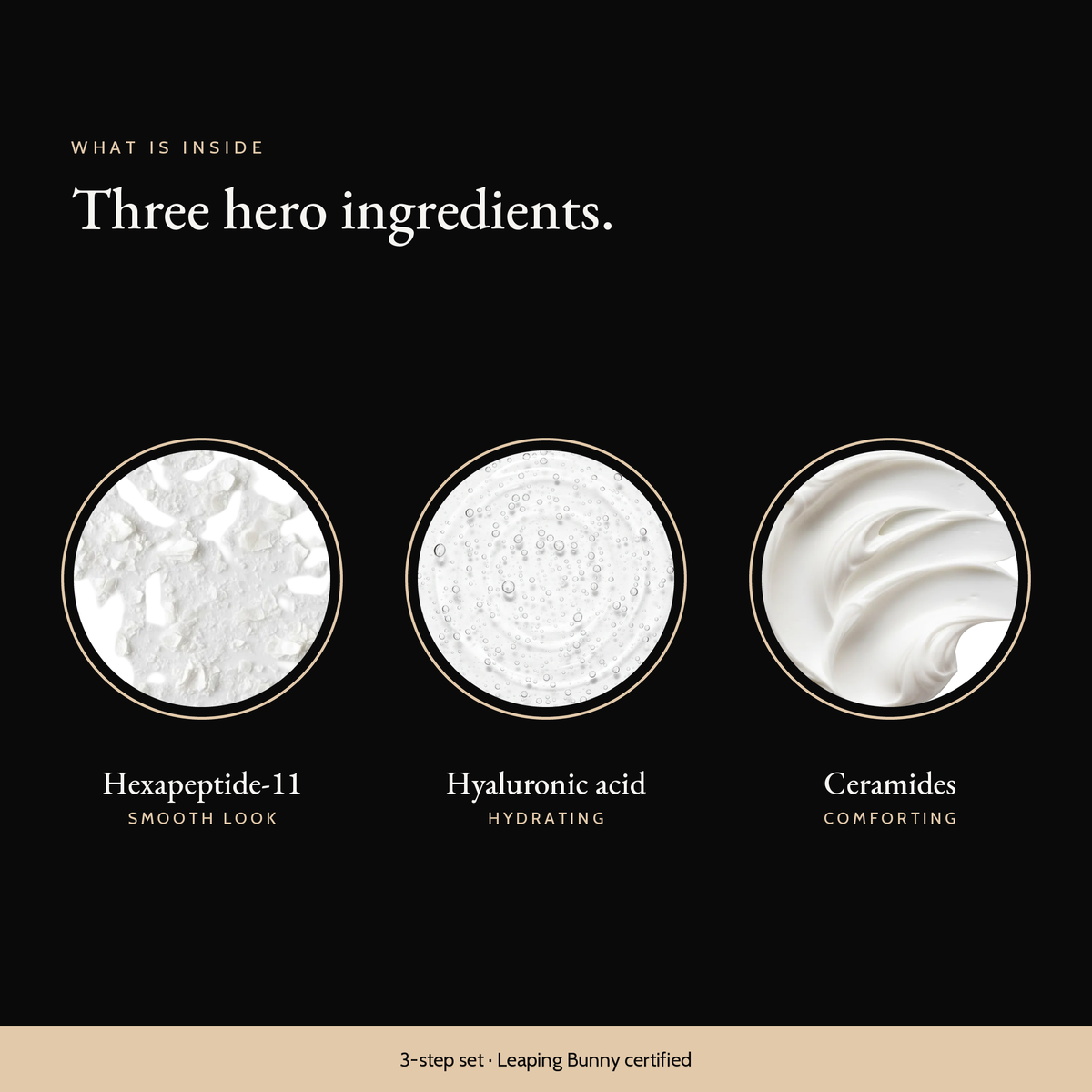 Three hero ingredients in Complete Renewal Trio: hexapeptide-11, hyaluronic acid, ceramides