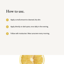 How to use Kojic Acid Dark Spot Serum: Apply a small amount to cleansed, dry skin. Apply directly on dark spots, once daily in the evening. Follow with moisturizer. Wear sunscreen every morning.