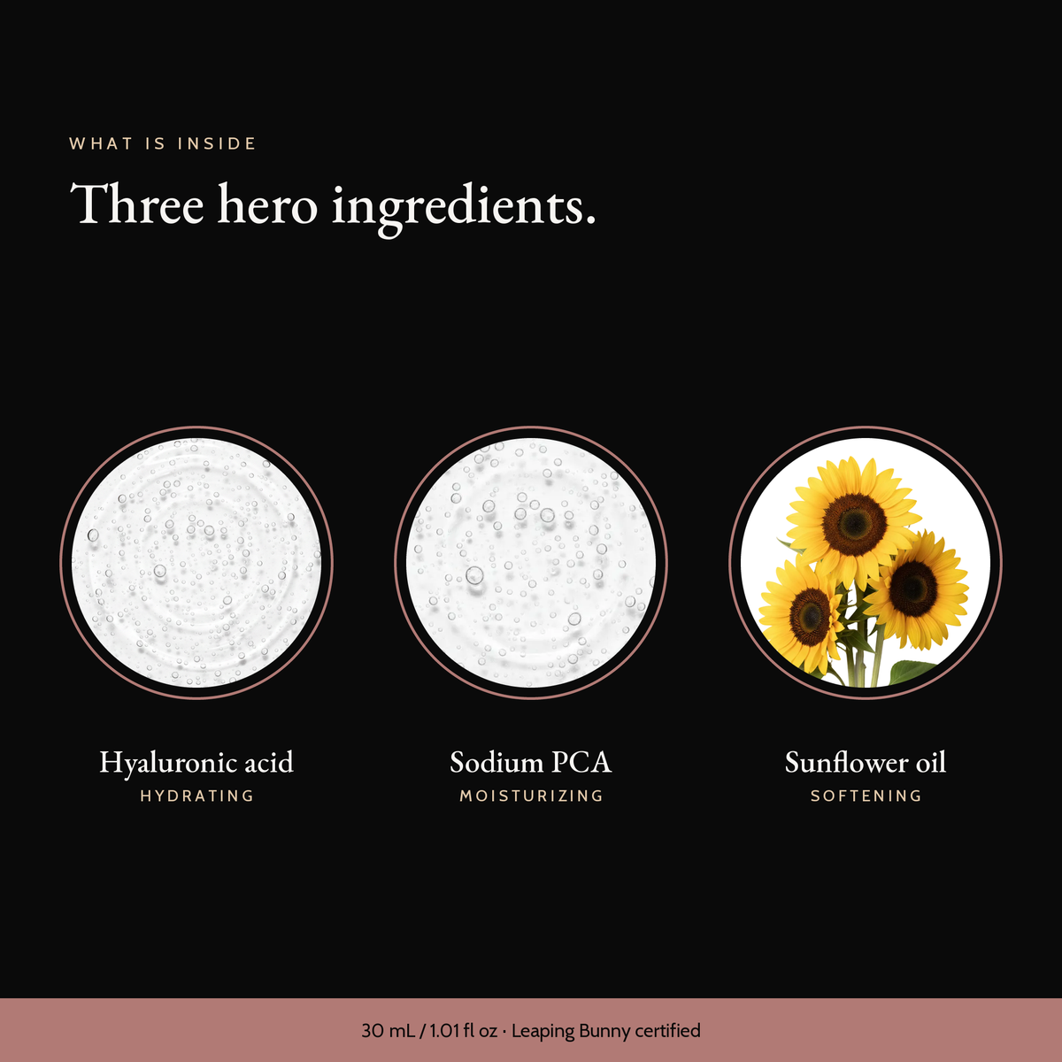 Three hero ingredients in Youthful Hydration Serum: hyaluronic acid, sodium pca, sunflower oil