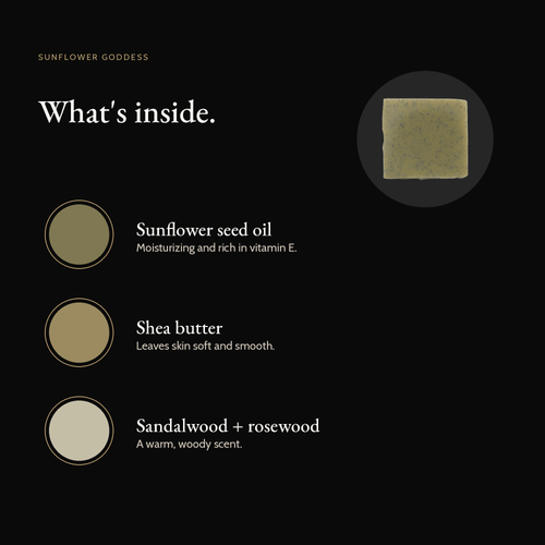 What's inside Sunflower Goddess Natural Soap: sunflower seed oil, shea butter, sandalwood & rosewood
